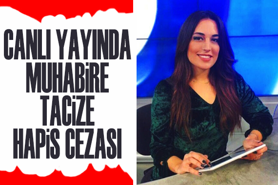 Canlı yayında muhabire tacize hapis cezası!