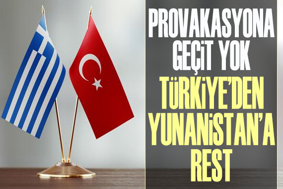 Provokasyona geçit yok! Türkiye den Yunanistan a rest