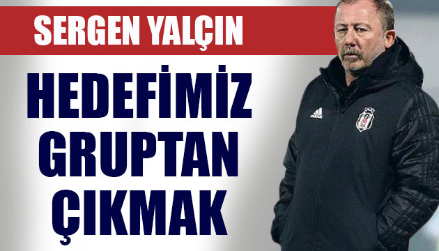 Beşiktaş Teknik Direktörü Sergen Yalçın: Hedefimiz gruptan çıkmak