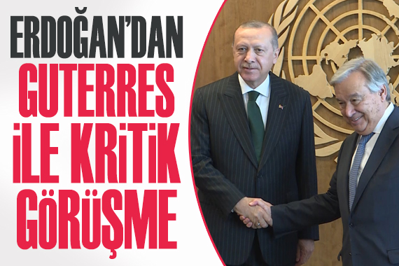 Erdoğan dan BM Genel Sekreteri Guterres ile kritik görüşme
