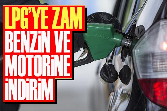 LPG ye zam, motorin ve benzine indirim