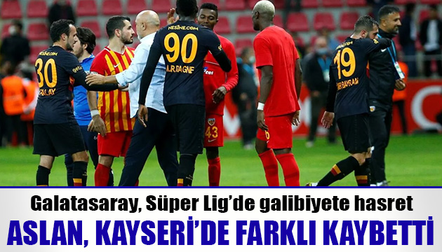 Galatasaray, Süper Lig de galibiyete hasret: Aslan, Kayseri de farklı kaybetti