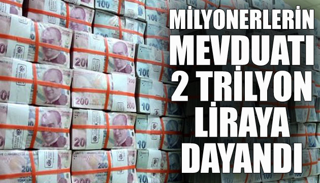 Milyonerlerin mevduatı 2 trilyon liraya dayandı