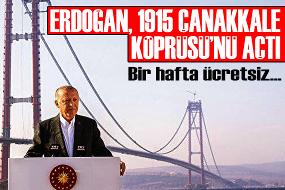 Erdoğan, 1915 Çanakkale Köprüsü nü açtı: Bir hafta ücretsiz