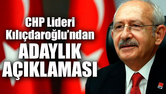 CHP Lideri Kılıçdaroğlu ndan adaylık açıklaması