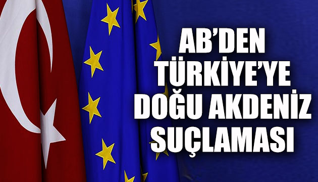 AB den Türkiye ye Doğu Akdeniz suçlaması!