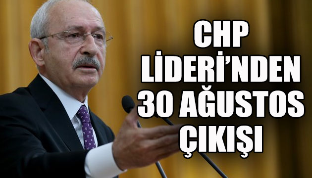 CHP Lideri Kılıçdaroğlu ndan 30 Ağustos çıkışı