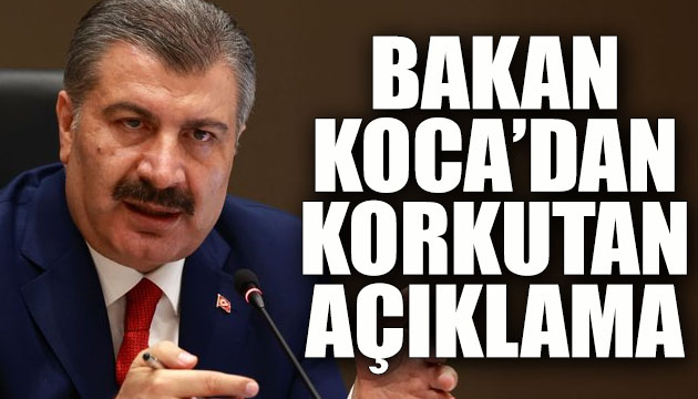 Bakan Koca dan korkutan açıklama