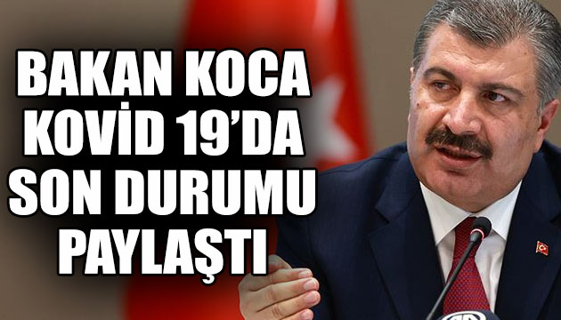 Bakan Koca, Kovid 19 da son durumu açıkladı