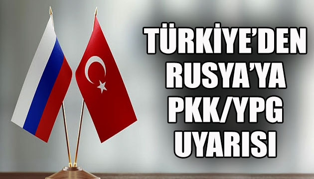 Türkiye den Rusya ya PKK/YPG uyarısı