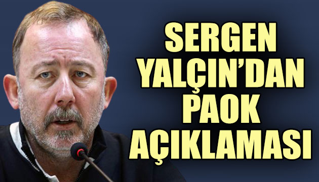 Sergen Yalçın dan PAOK açıklaması