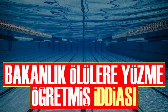  Bakanlık ölülere yüzme öğretmiş  iddiası