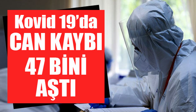 Sağlık Bakanlığı, Kovid 19 da son verileri açıkladı: Can kaybı 47 bini aştı
