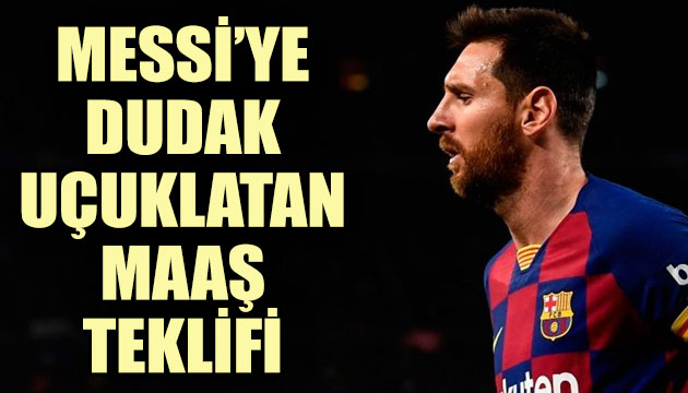 Messi ye dudak uçuklatan maaş teklifi!