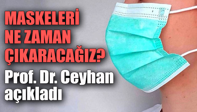 Maskeleri ne zaman çıkaracağız? Prof. Dr. Mehmet Ceyhan yanıtladı