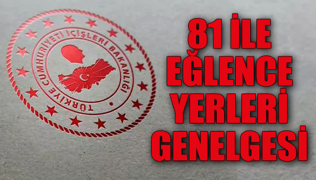 İçişleri Bakanlığı ndan 81 ile eğlence yerleri genelgesi