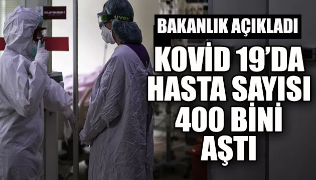 Bakanlık açıkladı: Kovid 19 da hasta sayısı 400 bini aştı