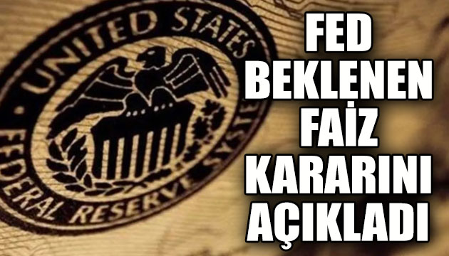 FED, beklenen faiz kararını açıkladı!