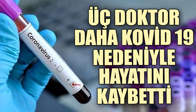 3 doktor daha Kovid-19 nedeniyle hayatını kaybetti!