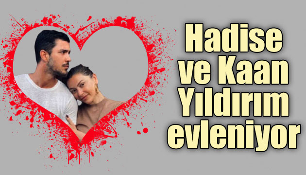 Hadise ve Kaan Yıldırım evlilik kararı aldı