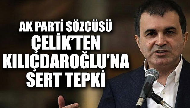 AK Parti Sözcüsü Çelik ten CHP Lideri Kılıçdaroğlu na tepki