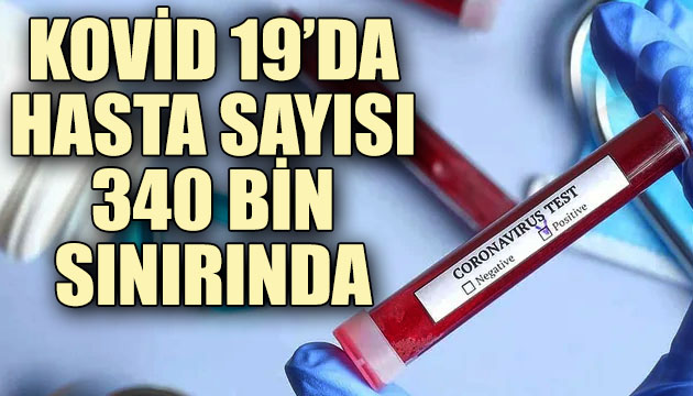 Kovid 19 da hasta sayısı 340 bin sınırında