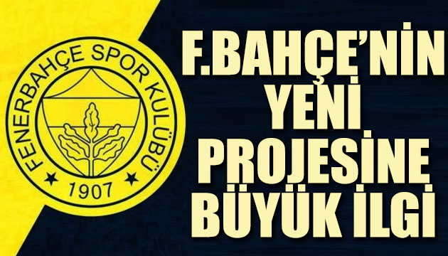 Fenerbahçe nin yeni projesine büyük ilgi!
