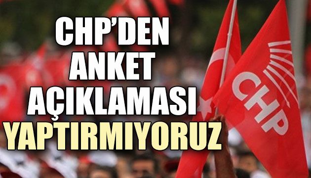 CHP den anket açıklaması: Yaptırmıyoruz