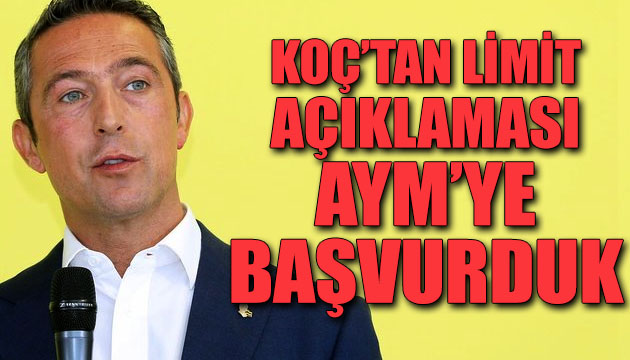 Koç tan  limit  açıklaması: AYM ye başvurduk