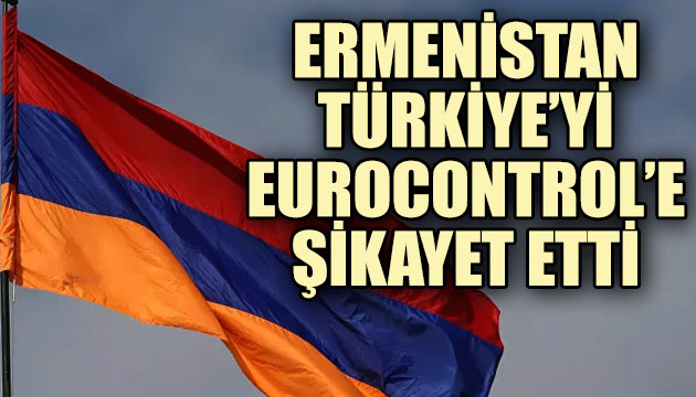Ermenistan, Türkiye yi Eurocontrol e şikayet etti