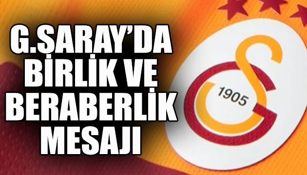 Galatasaray da birlik ve beraberlik mesajı