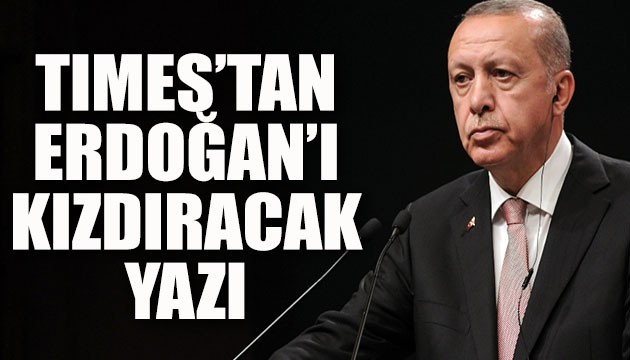 Times'tan Erdoğan'ı kızdıracak yazı
