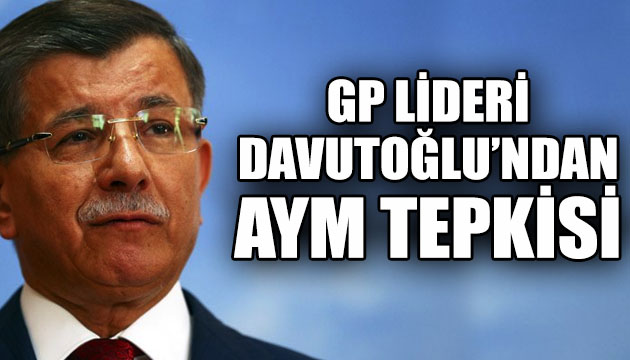 GP Lideri Davutoğlu ndan AYM tepkisi!