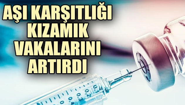 Aşı karşıtlığı kızamık vakalarını artırdı