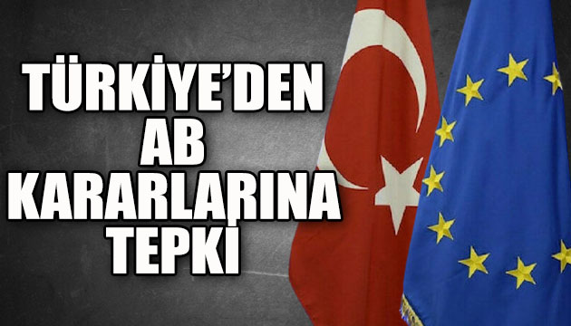 Türkiye den AB kararlarına tepki