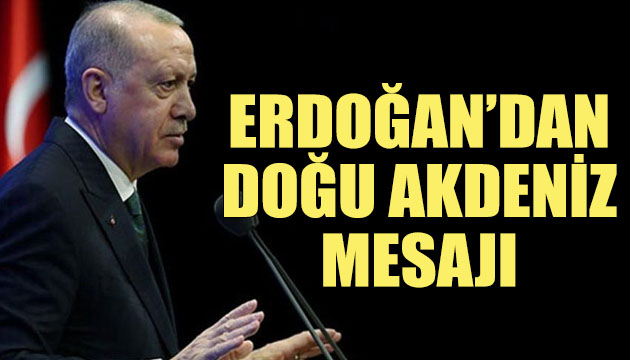 Recep Tayyip Erdoğan dan Doğu Akdeniz mesajı