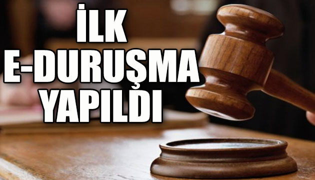 İlk e-duruşma yapıldı