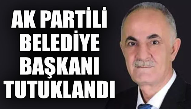 AK Partili belediye başkanı tutuklandı