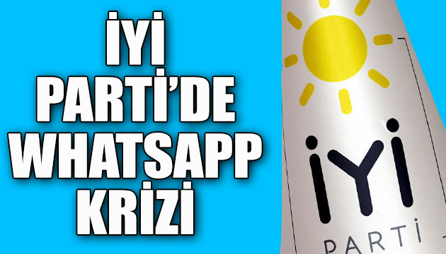 İYİ Parti de WhatsApp krizi!