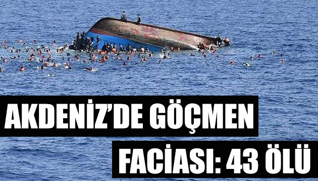 Akdeniz de göçmen faciası: 43 ölü