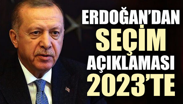 Erdoğan dan seçim açıklaması: 2023 te
