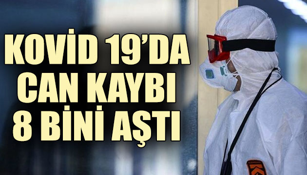 Kovid 19 da can kaybı 8 bini aştı!