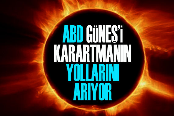 ABD, Güneş’i karartmayı hedefliyor