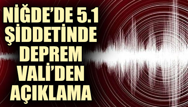 Niğde de 5.1 şiddetinde deprem: Vali den açıklama