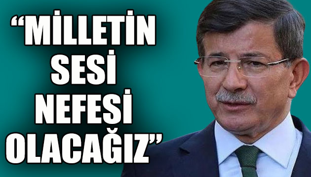 Davutoğlu: Biz milletin sesi, nefesi olacağız