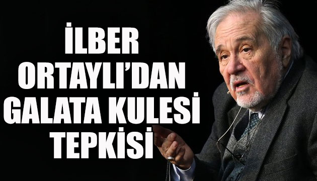 İlber Ortaylı’dan Galata Kulesi’ tepkisi