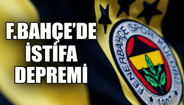 Fenerbahçe de istifa depremi