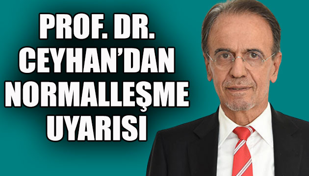 Prof. Ceyhan dan  normalleşme  uyarısı