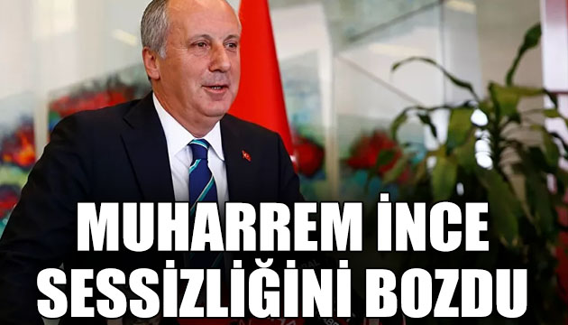 Muharrem İnce sessizliğini bozdu!