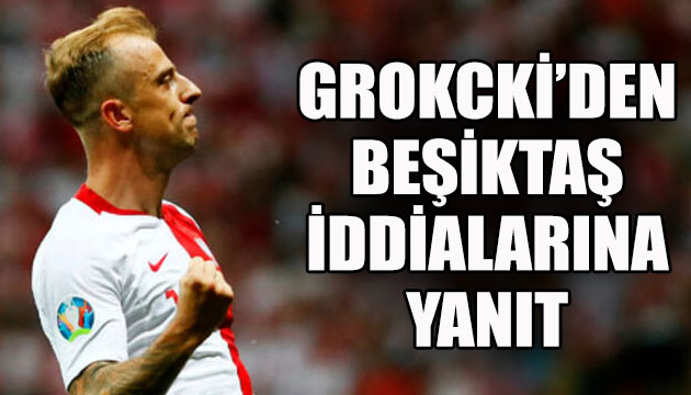 Grosicki den Beşiktaş iddialarına yanıt!